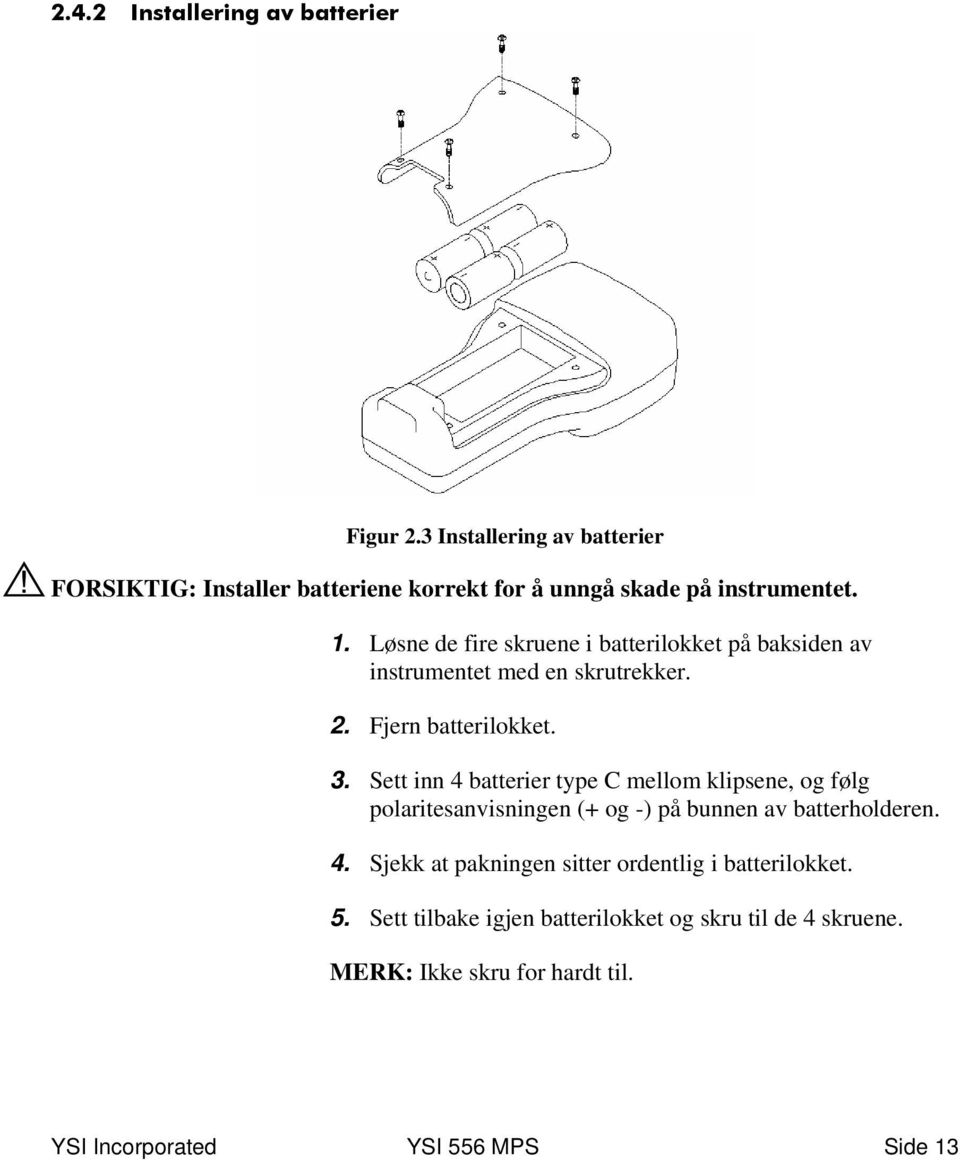 Løsne de fire skruene i batterilokket på baksiden av instrumentet med en skrutrekker. 2. Fjern batterilokket. 3.