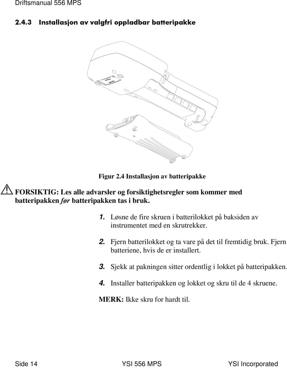 Løsne de fire skruen i batterilokket på baksiden av instrumentet med en skrutrekker. 2. Fjern batterilokket og ta vare på det til fremtidig bruk.