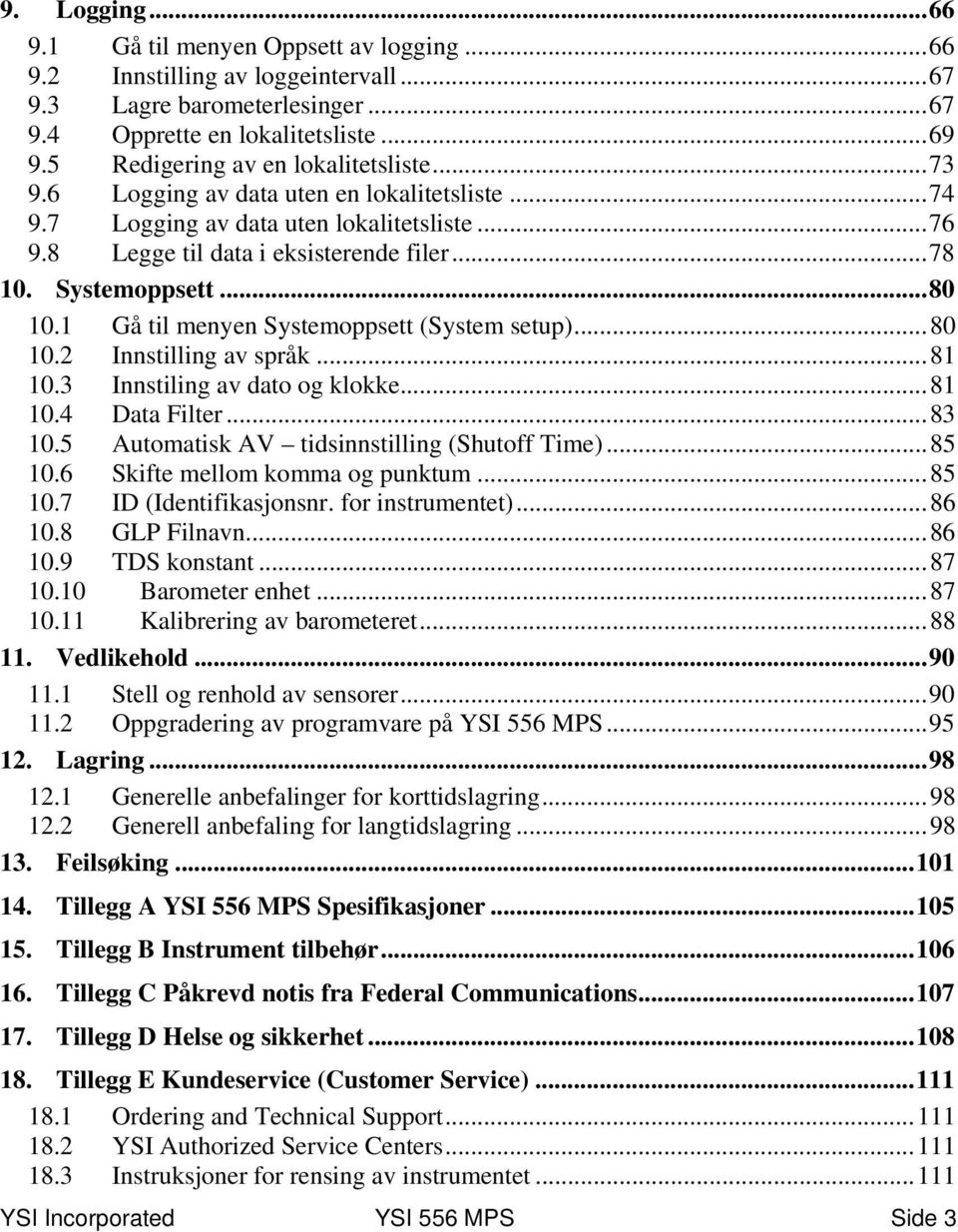 ..80 10.1 Gå til menyen Systemoppsett (System setup)...80 10.2 Innstilling av språk...81 10.3 Innstiling av dato og klokke...81 10.4 Data Filter...83 10.5 Automatisk AV tidsinnstilling (Shutoff Time).