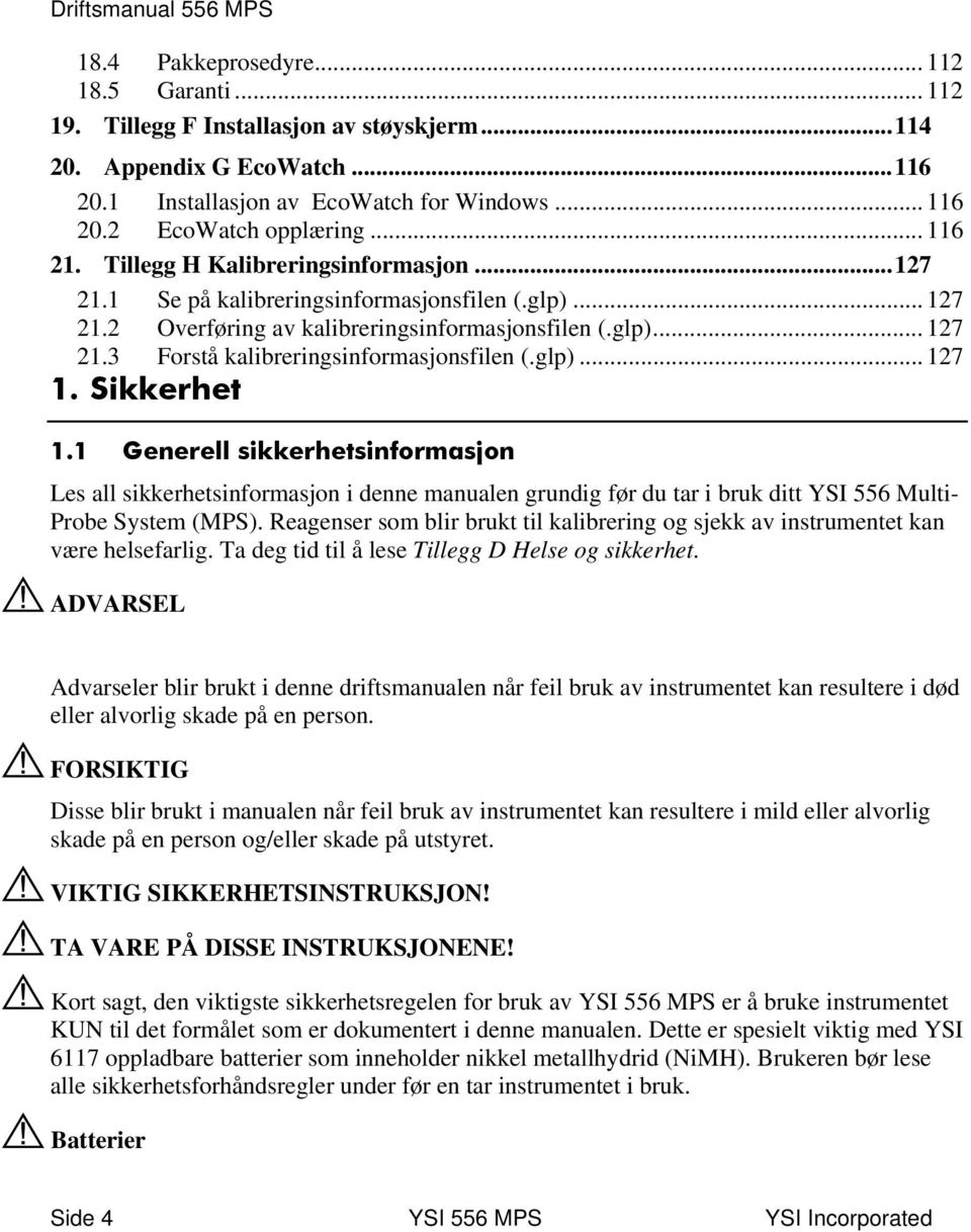 glp)... 127 1. Sikkerhet 1.1 Generell sikkerhetsinformasjon Les all sikkerhetsinformasjon i denne manualen grundig før du tar i bruk ditt YSI 556 Multi- Probe System (MPS).
