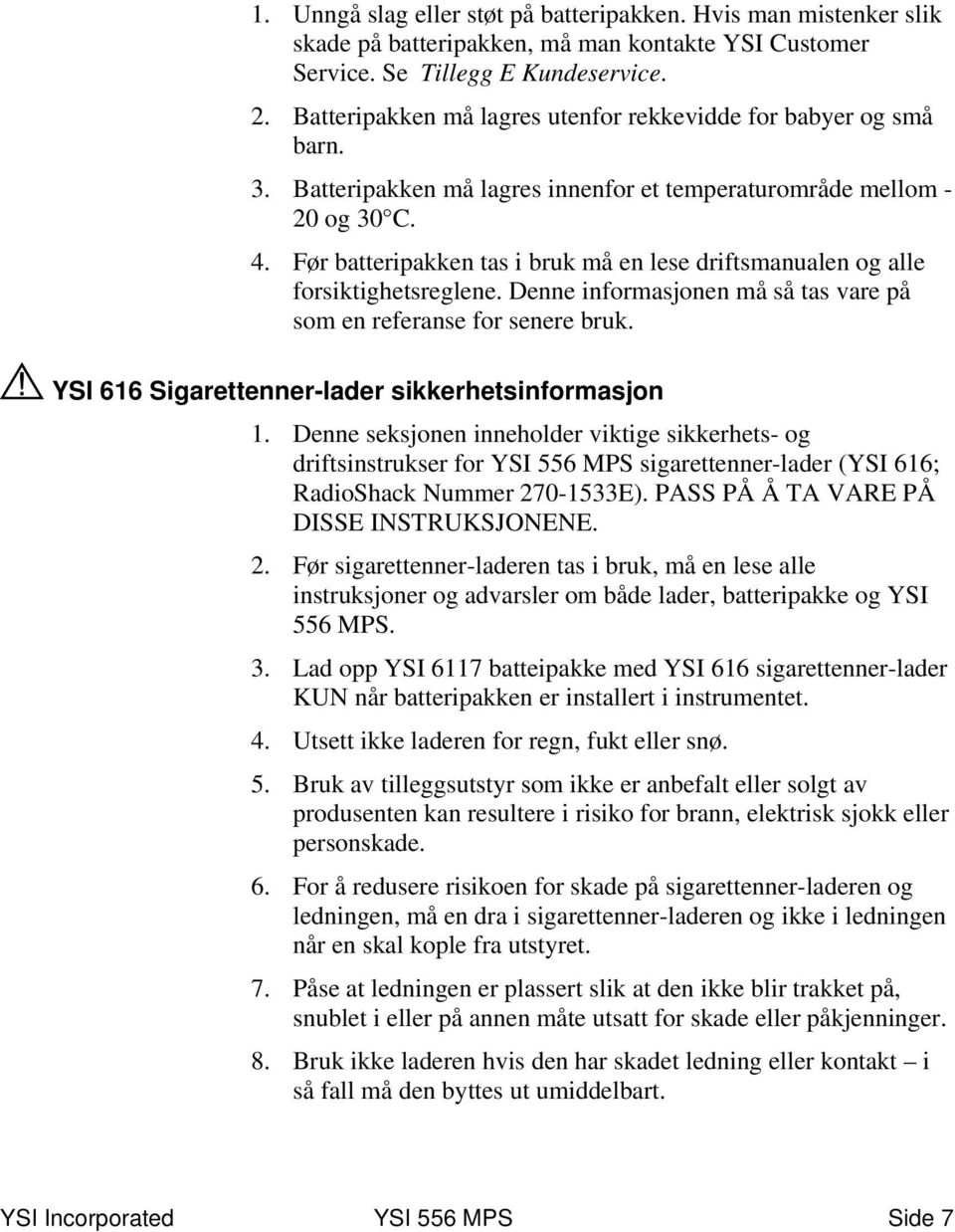 Før batteripakken tas i bruk må en lese driftsmanualen og alle forsiktighetsreglene. Denne informasjonen må så tas vare på som en referanse for senere bruk.