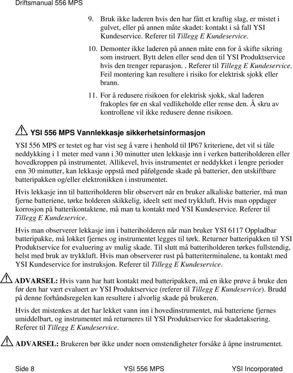 Feil montering kan resultere i risiko for elektrisk sjokk eller brann. 11. For å redusere risikoen for elektrisk sjokk, skal laderen frakoples før en skal vedlikeholde eller rense den.