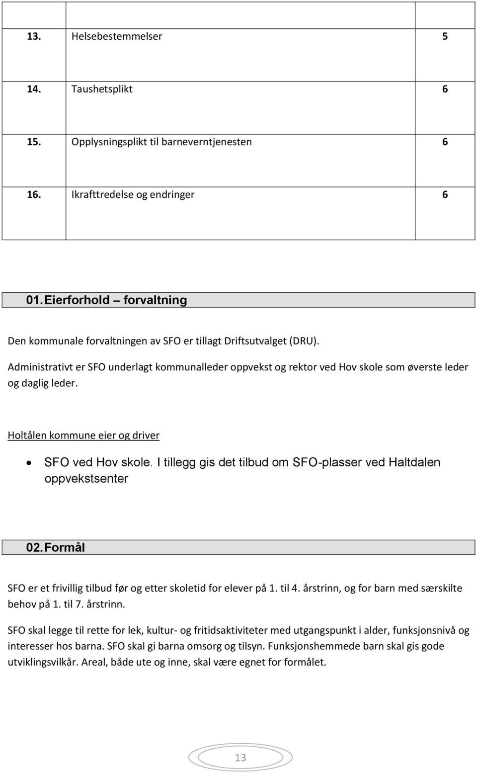 Administrativt er SFO underlagt kommunalleder oppvekst og rektor ved Hov skole som øverste leder og daglig leder. Holtålen kommune eier og driver SFO ved Hov skole.