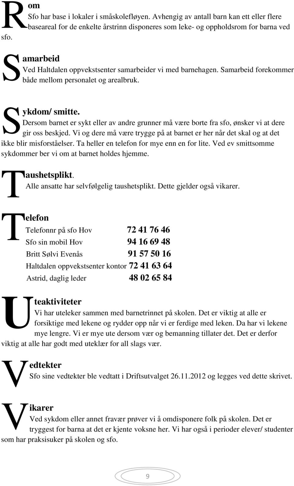 Dersom barnet er sykt eller av andre grunner må være borte fra sfo, ønsker vi at dere gir oss beskjed. Vi og dere må være trygge på at barnet er her når det skal og at det ikke blir misforståelser.