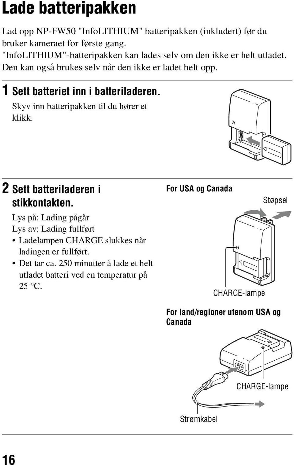 1 Sett batteriet inn i batteriladeren. Skyv inn batteripakken til du hører et klikk. 2 Sett batteriladeren i stikkontakten.