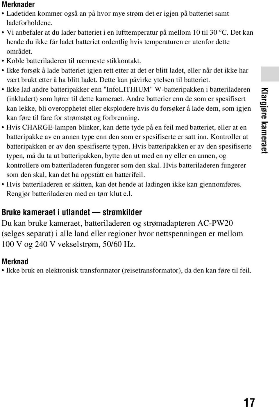 Ikke forsøk å lade batteriet igjen rett etter at det er blitt ladet, eller når det ikke har vært brukt etter å ha blitt ladet. Dette kan påvirke ytelsen til batteriet.