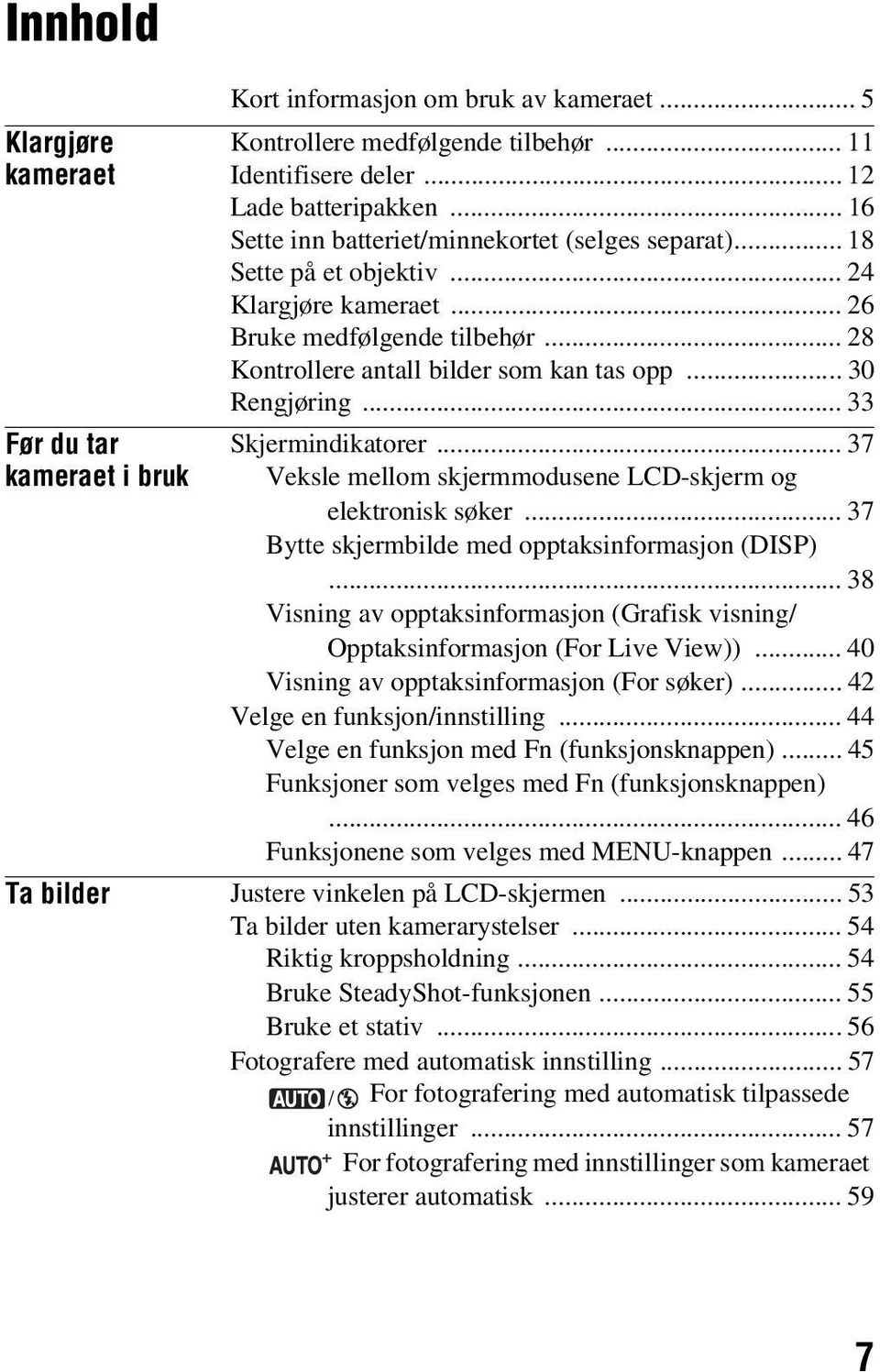 .. 30 Rengjøring... 33 Skjermindikatorer... 37 Veksle mellom skjermmodusene LCD-skjerm og elektronisk søker... 37 Bytte skjermbilde med opptaksinformasjon (DISP).