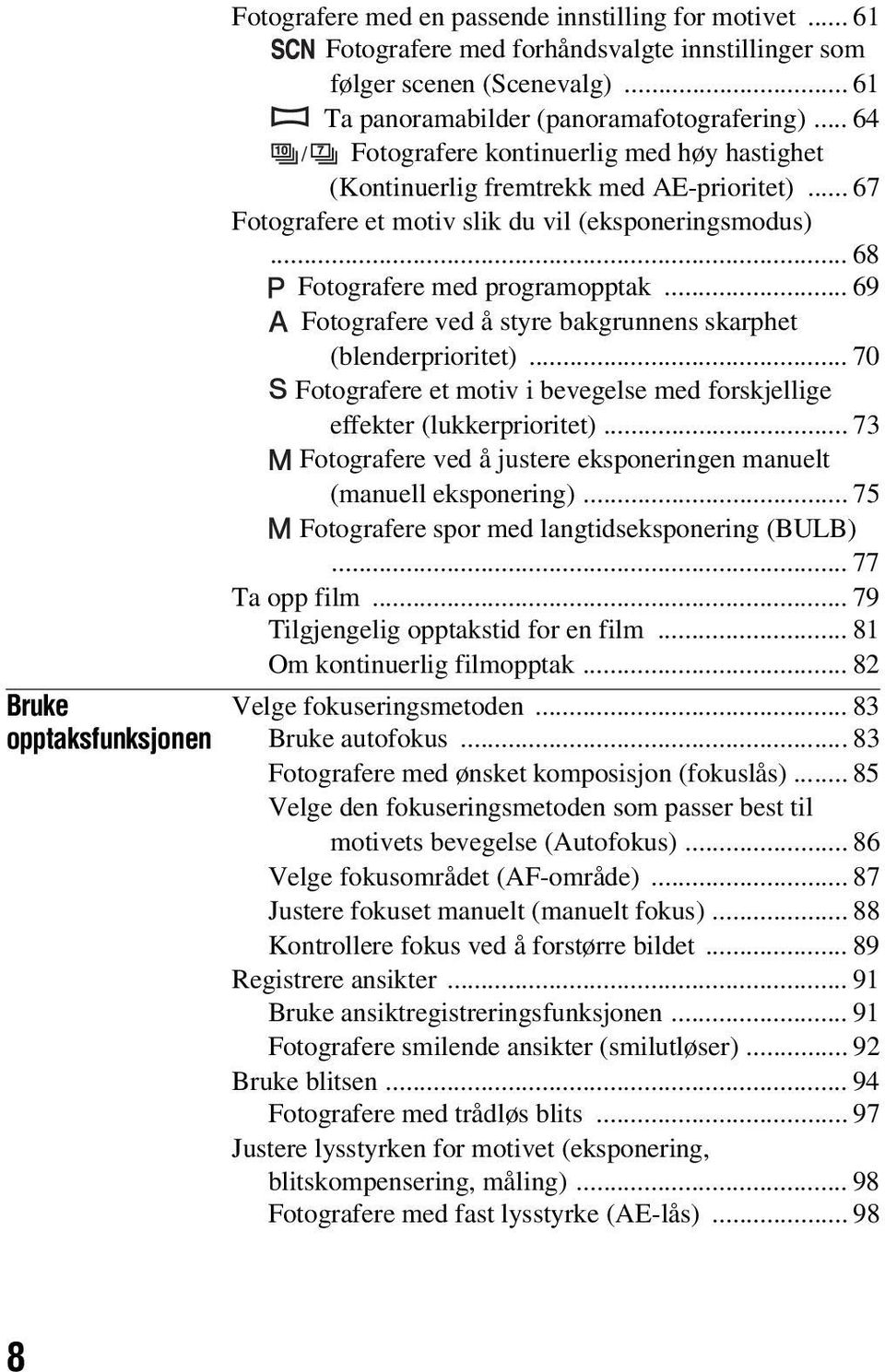 .. 68 Fotografere med programopptak... 69 Fotografere ved å styre bakgrunnens skarphet (blenderprioritet)... 70 Fotografere et motiv i bevegelse med forskjellige effekter (lukkerprioritet).