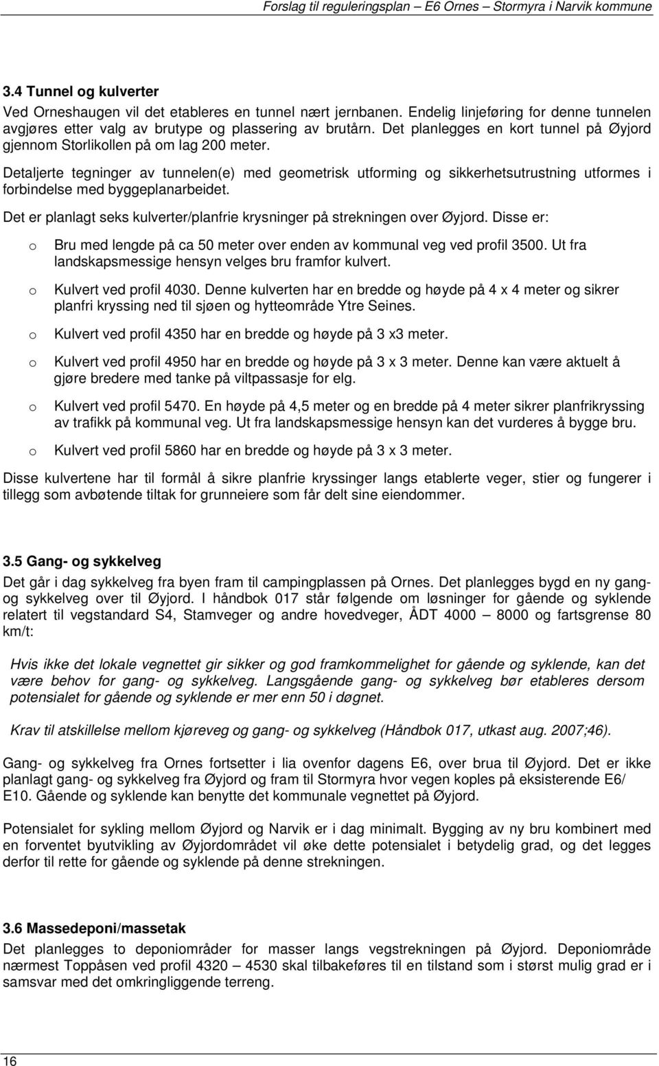 Detaljerte tegninger av tunnelen(e) med geometrisk utforming og sikkerhetsutrustning utformes i forbindelse med byggeplanarbeidet.