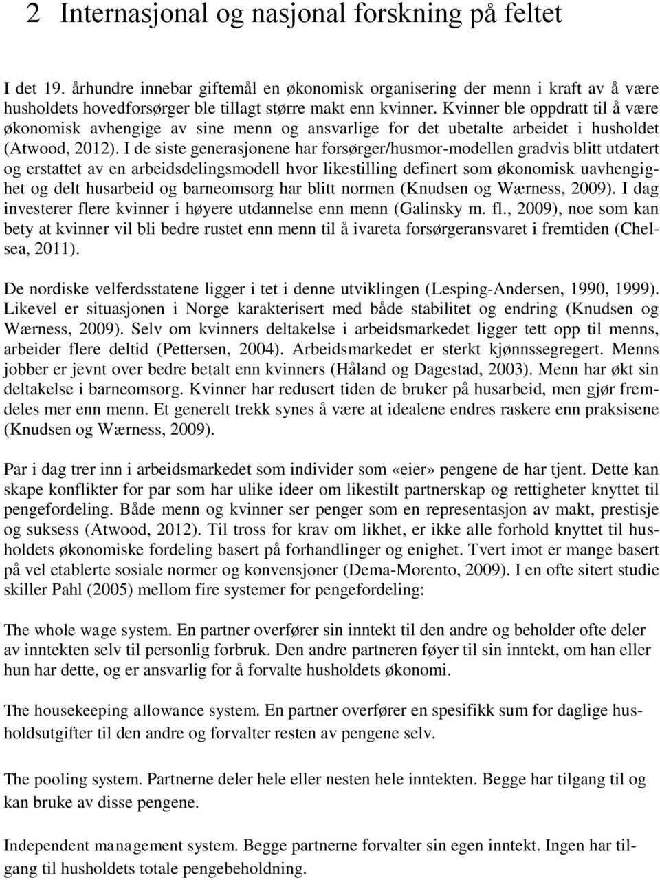 I de siste generasjonene har forsørger/husmor-modellen gradvis blitt utdatert og erstattet av en arbeidsdelingsmodell hvor likestilling definert som økonomisk uavhengighet og delt husarbeid og