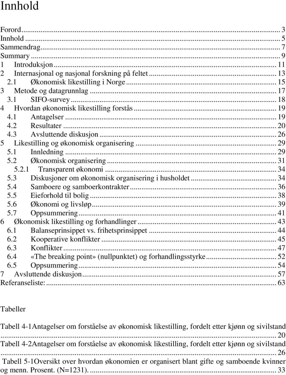 .. 26 5 Likestilling og økonomisk organisering... 29 5.1 Innledning... 29 5.2 Økonomisk organisering... 31 5.2.1 Transparent økonomi... 34 5.3 Diskusjoner om økonomisk organisering i husholdet... 34 5.4 Samboere og samboerkontrakter.