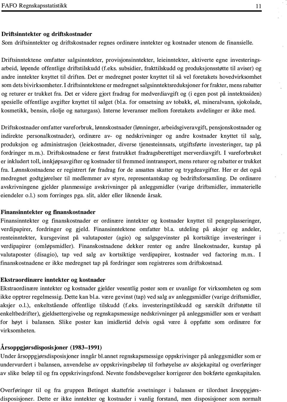 subsidier, frakttilskudd og produksjonsstøtte til aviser) og andre inntekter knyttet til driften. Det er medregnet poster knyttet til så vel foretakets hovedvirksomhet som dets bivirksomheter.