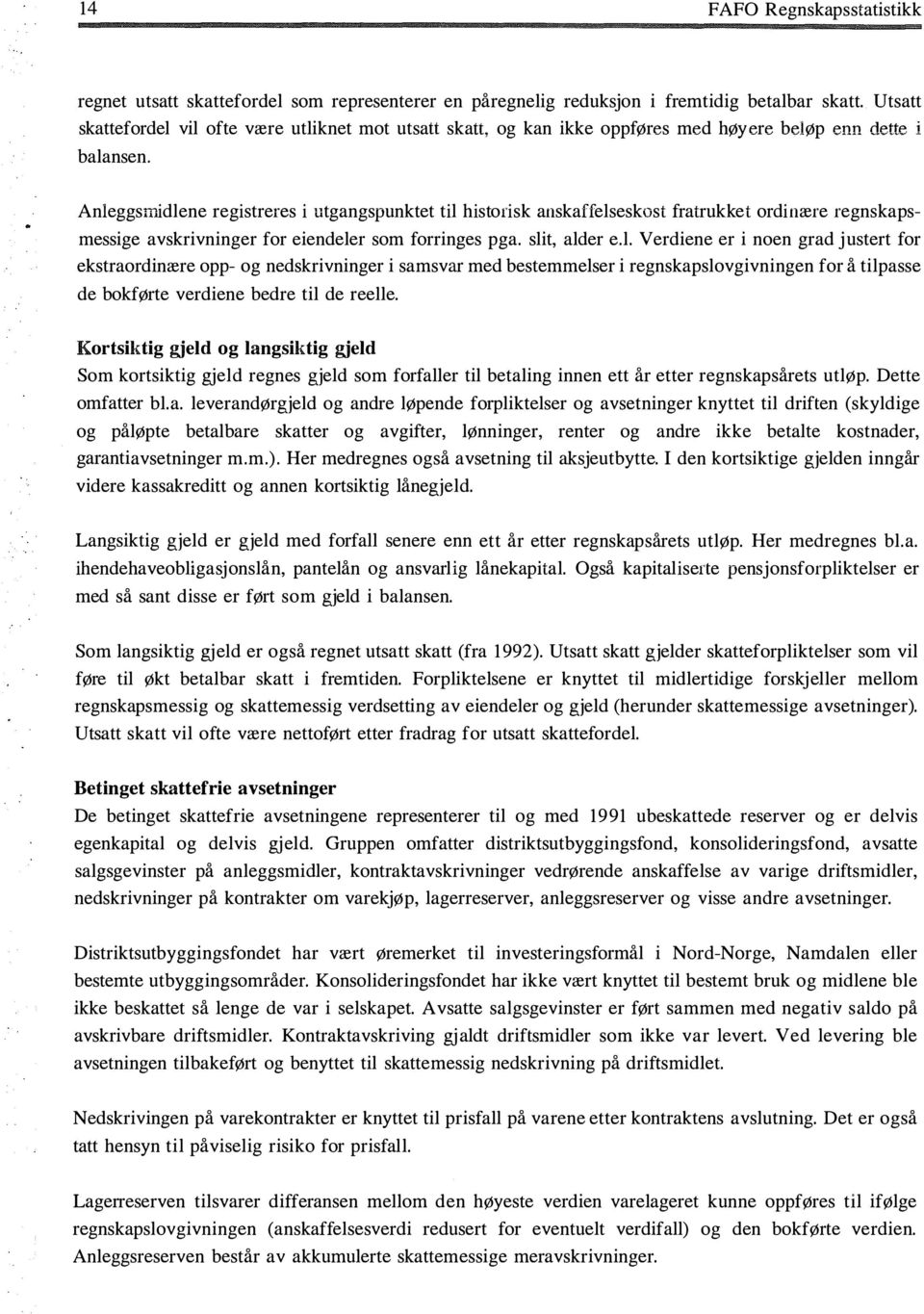 Anleggsmidlene registreres i utgangsp unktet til histor isk an skaffelsesko st frat rukket ordinære regnskapsmessige avskrivninger for eiendeler som forringes pga. slit, alder e.l. Verdiene er i noen grad justert for ekstraordinære opp- og nedskrivninger i samsvar med bestemmelser i regnskapslovgivningen for å tilpasse de bokførte verdiene bedre til de reelle.