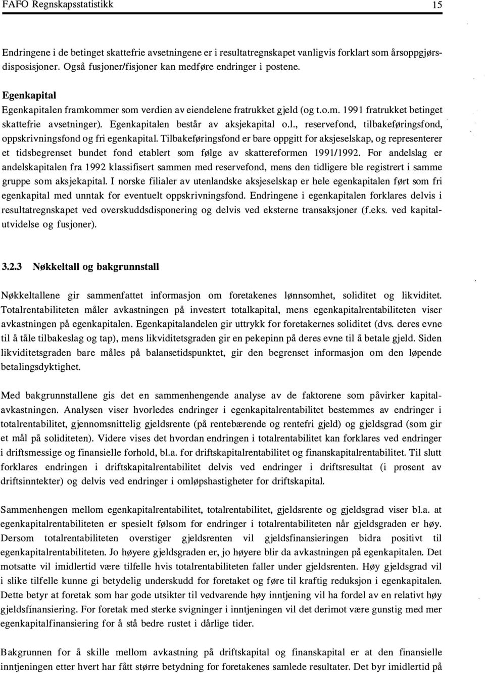 Egenkapitalen består av aksjekapital o.l., reservefond, tilbakeføringsfond, oppskrivningsfond og fri egenkapital.