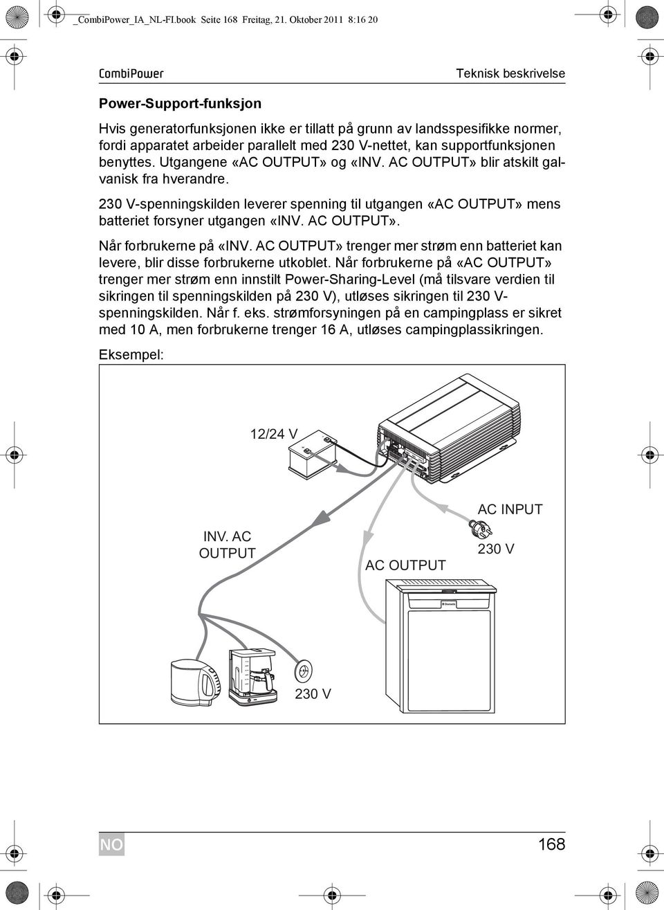 supportfunksjonen benyttes. Utgangene «AC OUTPUT» og «INV. AC OUTPUT» blir atskilt galvanisk fra hverandre.