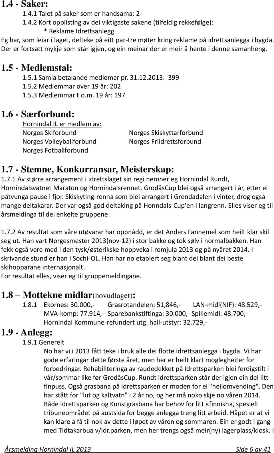 o.m. 19 år: 197 1.6 - Særforbund: Hornindal IL er medlem av: Norges Skiforbund Norges Volleyballforbund Norges Fotballforbund Norges Skiskyttarforbund Norges Friidrettsforbund 1.