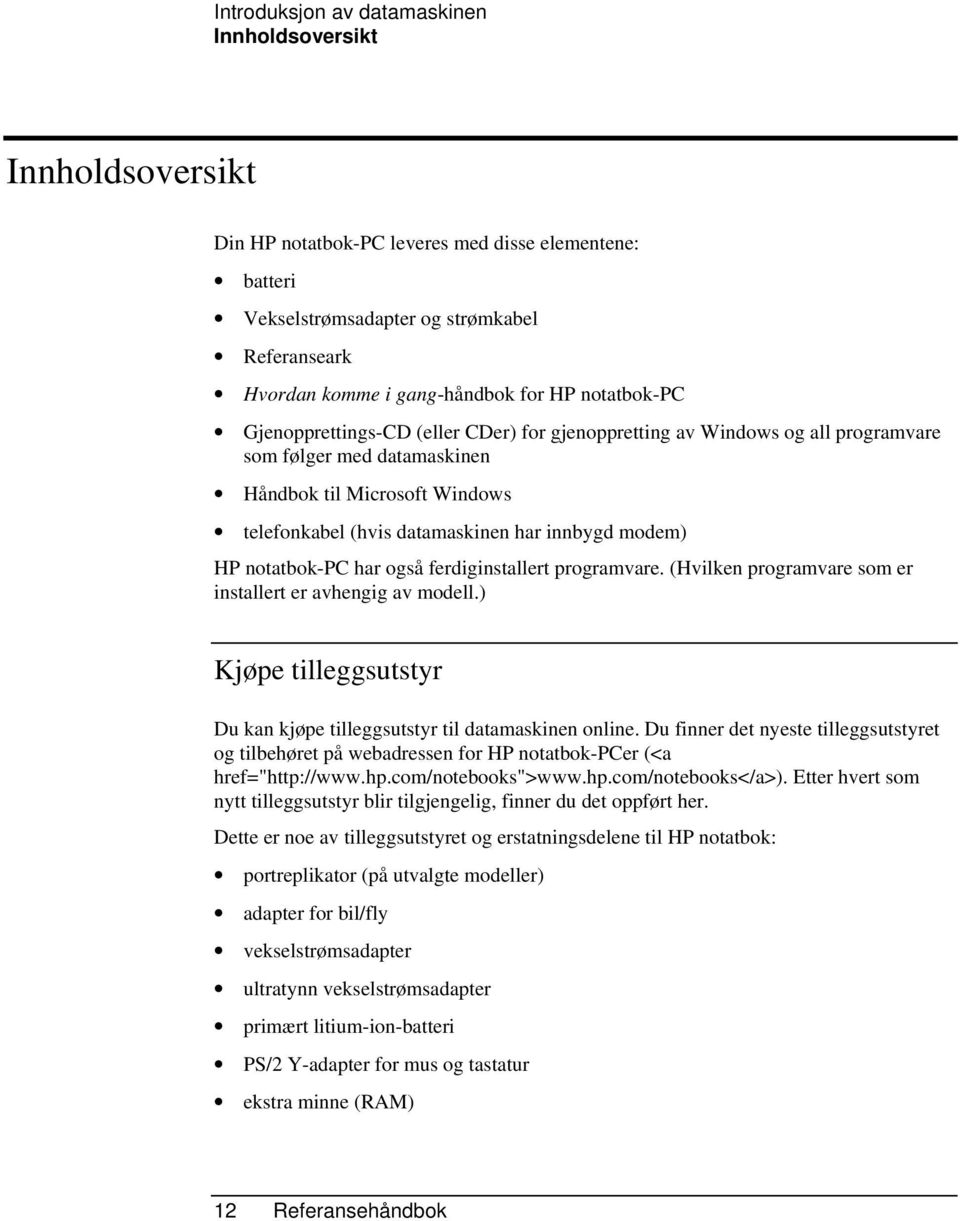 modem) HP notatbok-pc har også ferdiginstallert programvare. (Hvilken programvare som er installert er avhengig av modell.) Kjøpe tilleggsutstyr Du kan kjøpe tilleggsutstyr til datamaskinen online.