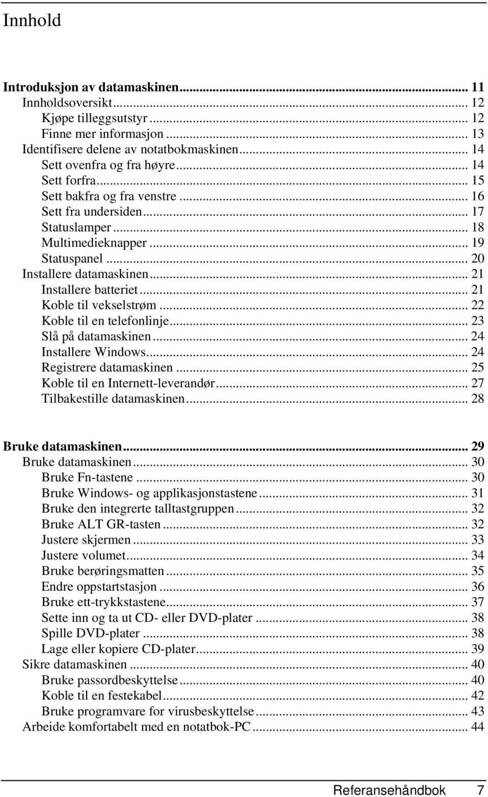 .. 21 Koble til vekselstrøm... 22 Koble til en telefonlinje... 23 Slå på datamaskinen... 24 Installere Windows... 24 Registrere datamaskinen... 25 Koble til en Internett-leverandør.