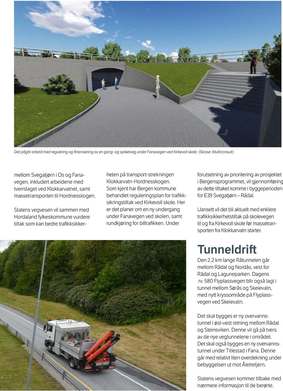 Statens vegvesen vil sammen med Hordaland fylkeskommune vurdere tiltak som kan bedre trafikksikker- heten på transport-strekningen Klokkarvatn-Hordnesskogen.