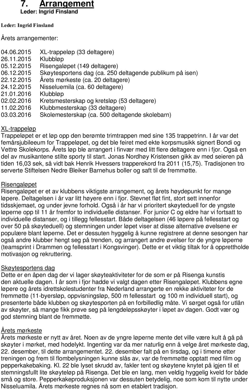 02.2016 Klubbmesterskap (33 deltagere) 03.03.2016 Skolemesterskap (ca. 500 deltagende skolebarn) XL-trappeløp Trappeløpet er et løp opp den berømte trimtrappen med sine 135 trappetrinn.