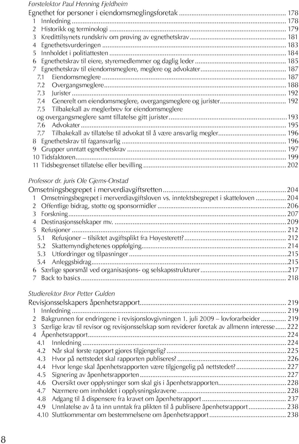 .. 184 6 Eg net hets krav til ei ere, sty re med lem mer og dag lig le der... 185 7 Eg net hets krav til eiendomsmeglere, meglere og ad vo ka ter... 187 7.1 Eiendomsmeglere... 187 7.2 Overgangsmeglere.