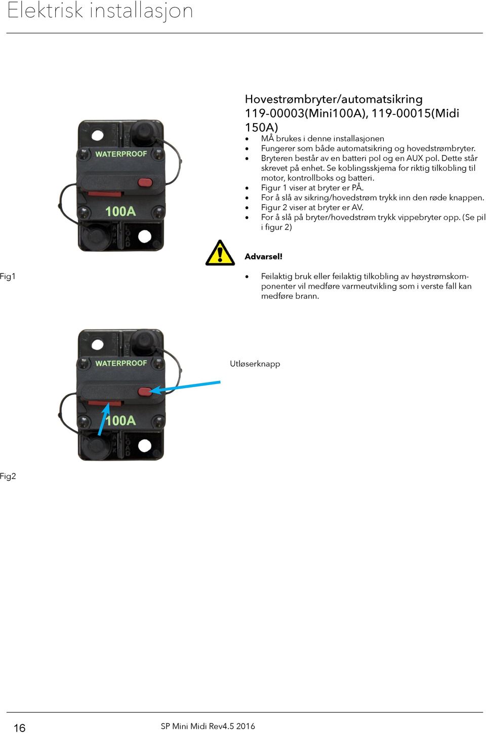 Figur 1 viser at bryter er PÅ. For å slå av sikring/hovedstrøm trykk inn den røde knappen. Figur 2 viser at bryter er AV. For å slå på bryter/hovedstrøm trykk vippebryter opp.