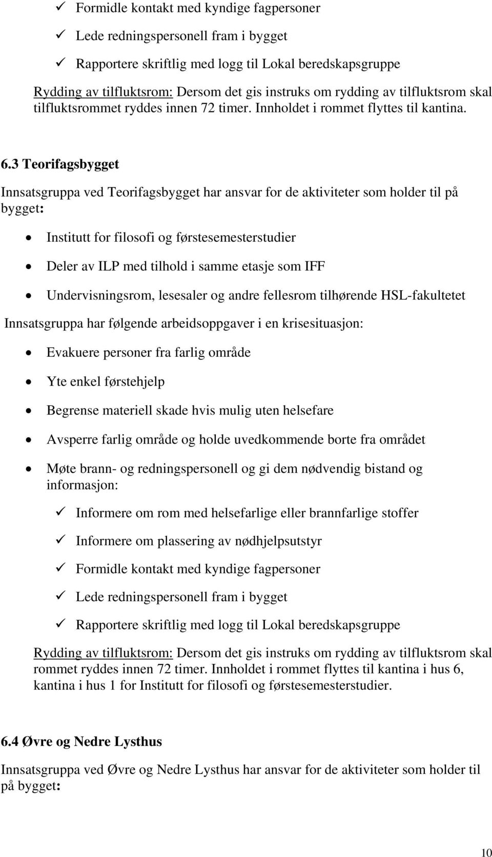 3 Teorifagsbygget Innsatsgruppa ved Teorifagsbygget har ansvar for de aktiviteter som holder til på bygget: Institutt for filosofi og førstesemesterstudier Deler av ILP med tilhold i samme etasje som