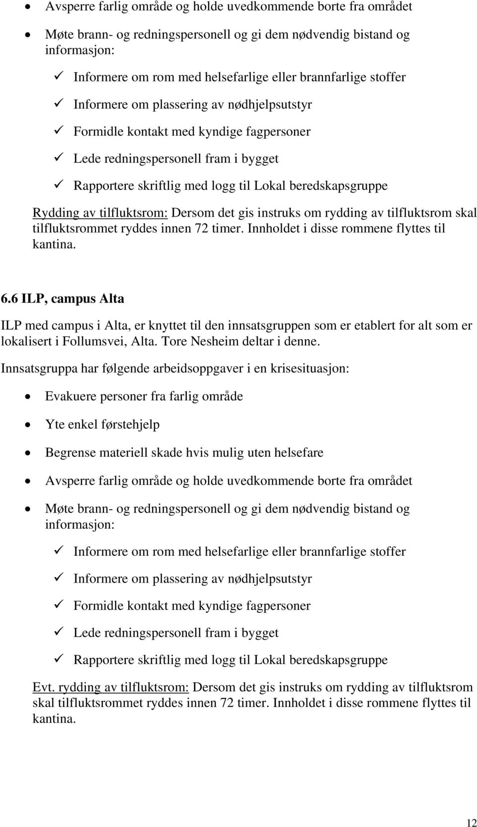 tilfluktsrom: Dersom det gis instruks om rydding av tilfluktsrom skal tilfluktsrommet ryddes innen 72 timer. Innholdet i disse rommene flyttes til kantina. 6.