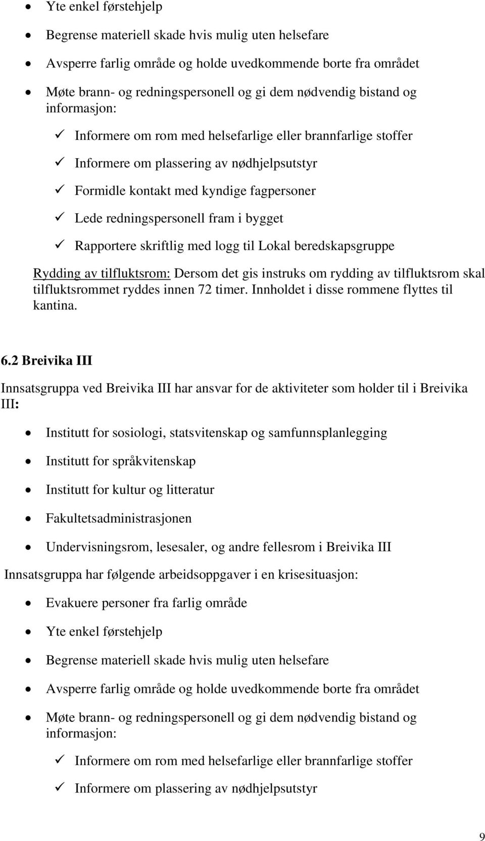 Rapportere skriftlig med logg til Lokal beredskapsgruppe Rydding av tilfluktsrom: Dersom det gis instruks om rydding av tilfluktsrom skal tilfluktsrommet ryddes innen 72 timer.