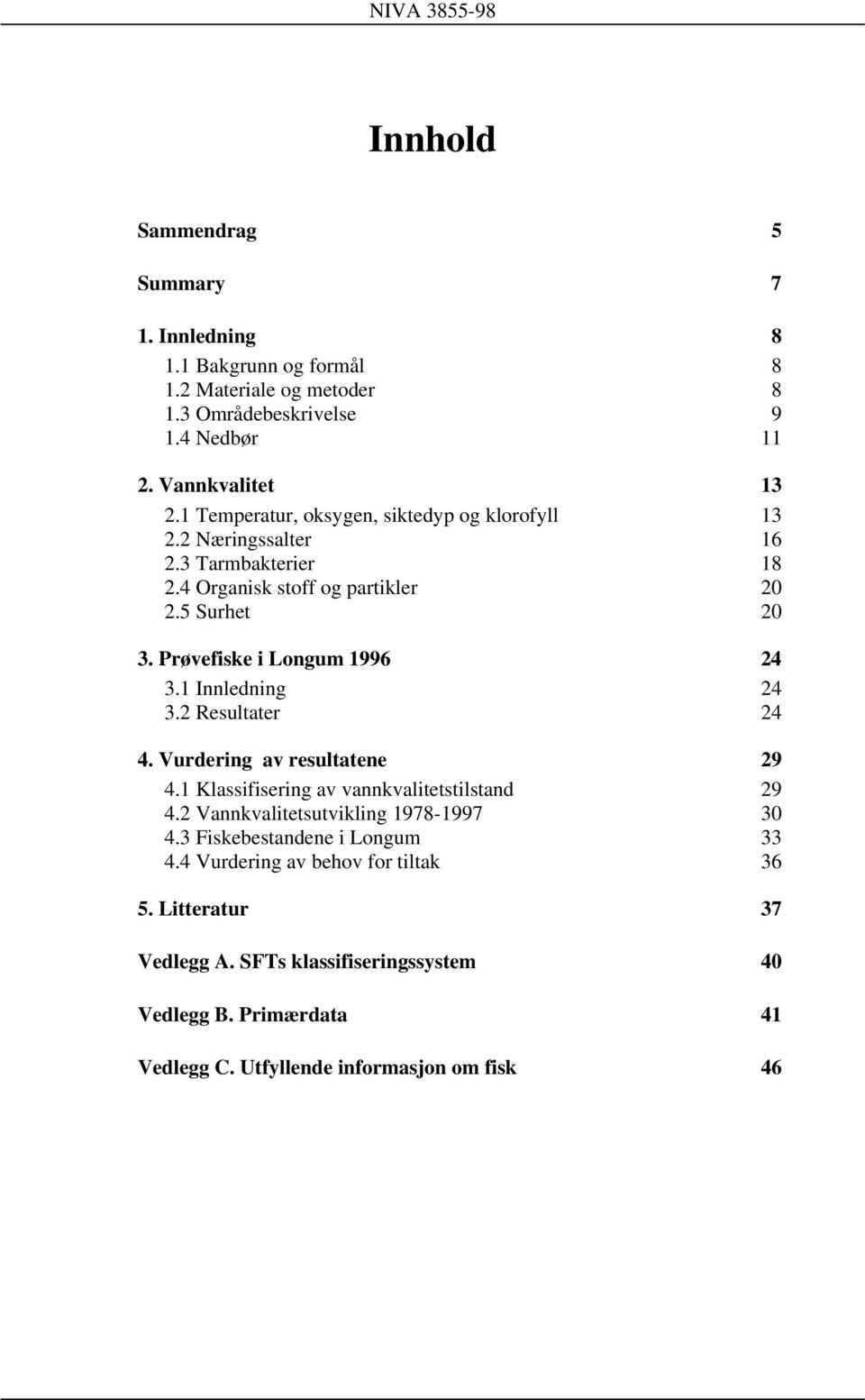 Prøvefiske i Longum 1996 24 3.1 Innledning 24 3.2 Resultater 24 4. Vurdering av resultatene 29 4.1 Klassifisering av vannkvalitetstilstand 29 4.