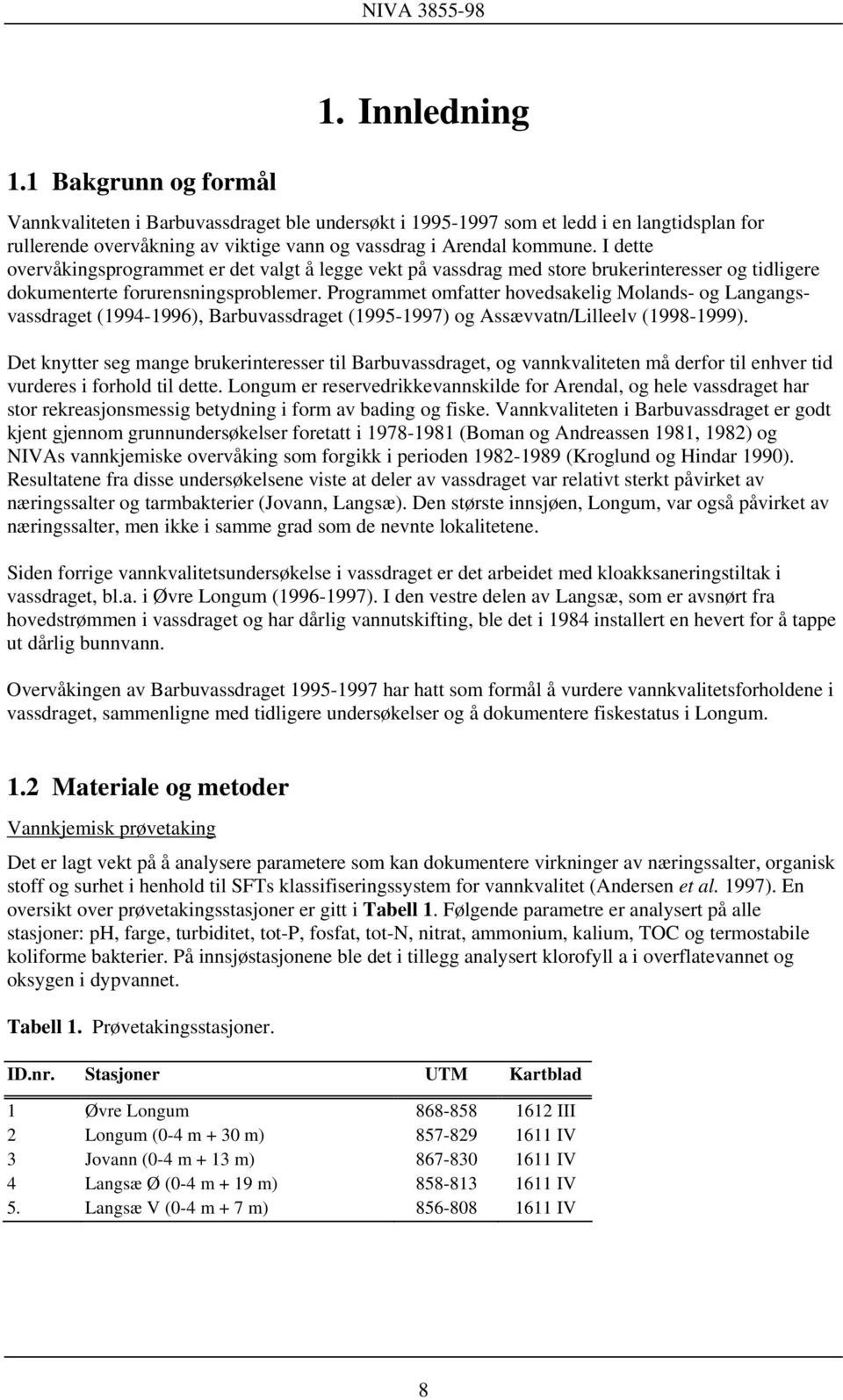 Programmet omfatter hovedsakelig Molands- og Langangsvassdraget (1994-1996), Barbuvassdraget (1995-1997) og Assævvatn/Lilleelv (1998-1999).