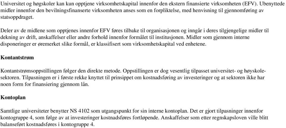 Deler av de midlene som opptjenes innenfor EFV føres tilbake til organisasjonen og inngår i deres tilgjengelige midler til dekning av drift, anskaffelser eller andre forhold innenfor formålet til