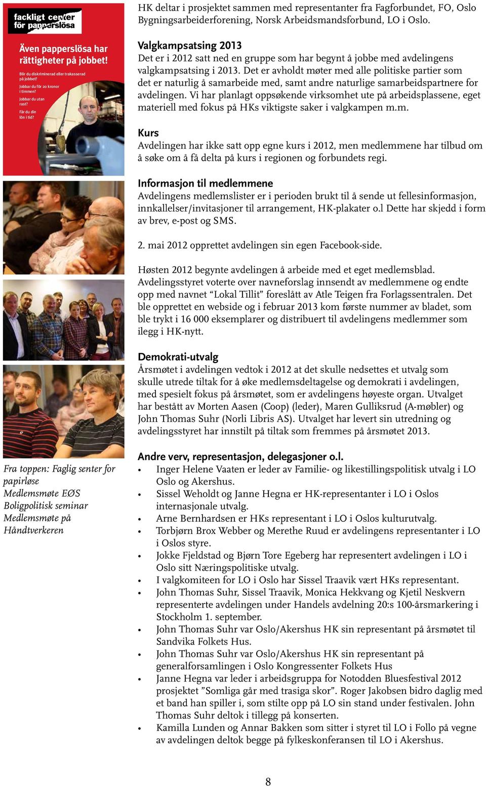 Valgkampsatsing 2013 Det er i 2012 satt ned en gruppe som har begynt å jobbe med avdelingens valgkampsatsing i 2013.