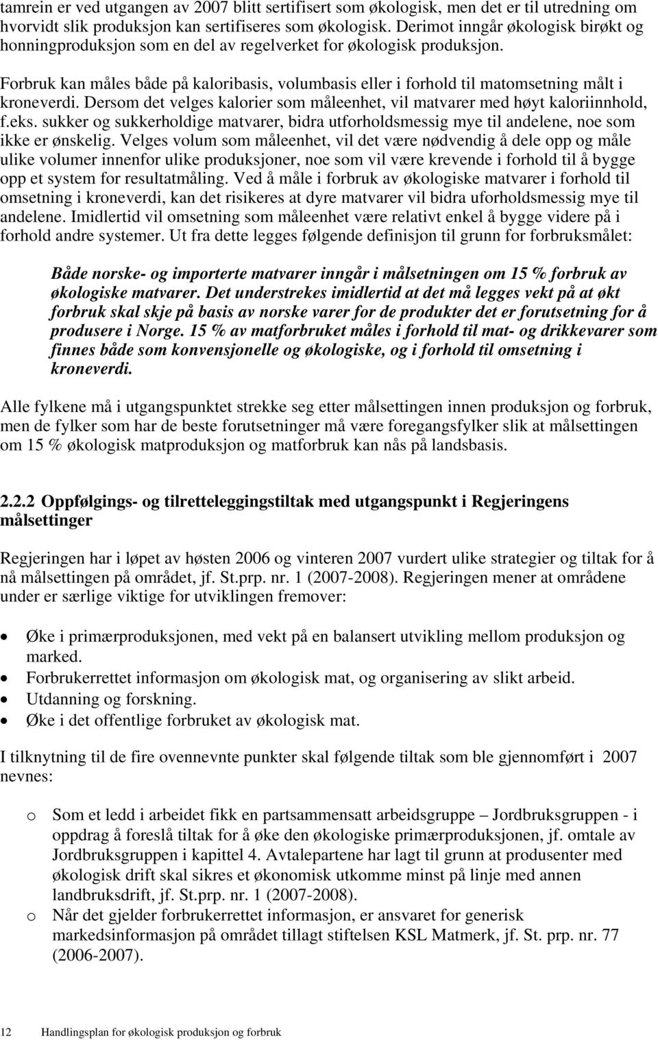 Forbruk kan måles både på kaloribasis, volumbasis eller i forhold til matomsetning målt i kroneverdi. Dersom det velges kalorier som måleenhet, vil matvarer med høyt kaloriinnhold, f.eks.