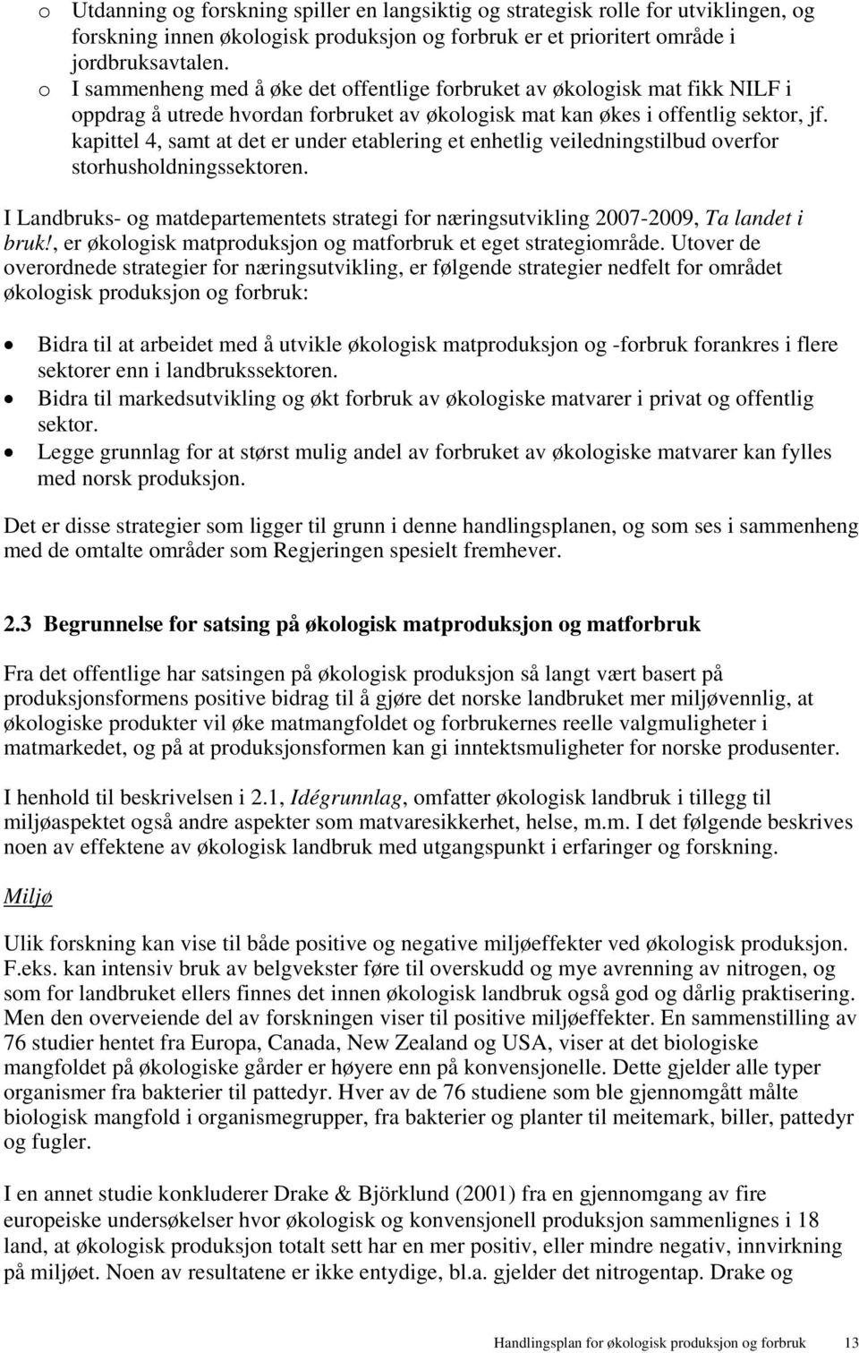 kapittel 4, samt at det er under etablering et enhetlig veiledningstilbud overfor storhusholdningssektoren. I Landbruks- og matdepartementets strategi for næringsutvikling 2007-2009, Ta landet i bruk!