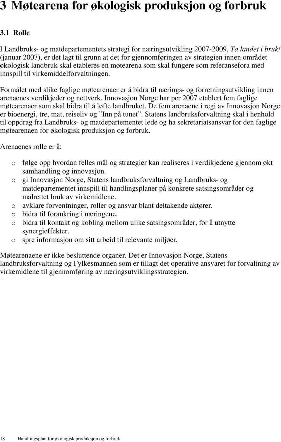 virkemiddelforvaltningen. Formålet med slike faglige møtearenaer er å bidra til nærings- og forretningsutvikling innen arenaenes verdikjeder og nettverk.