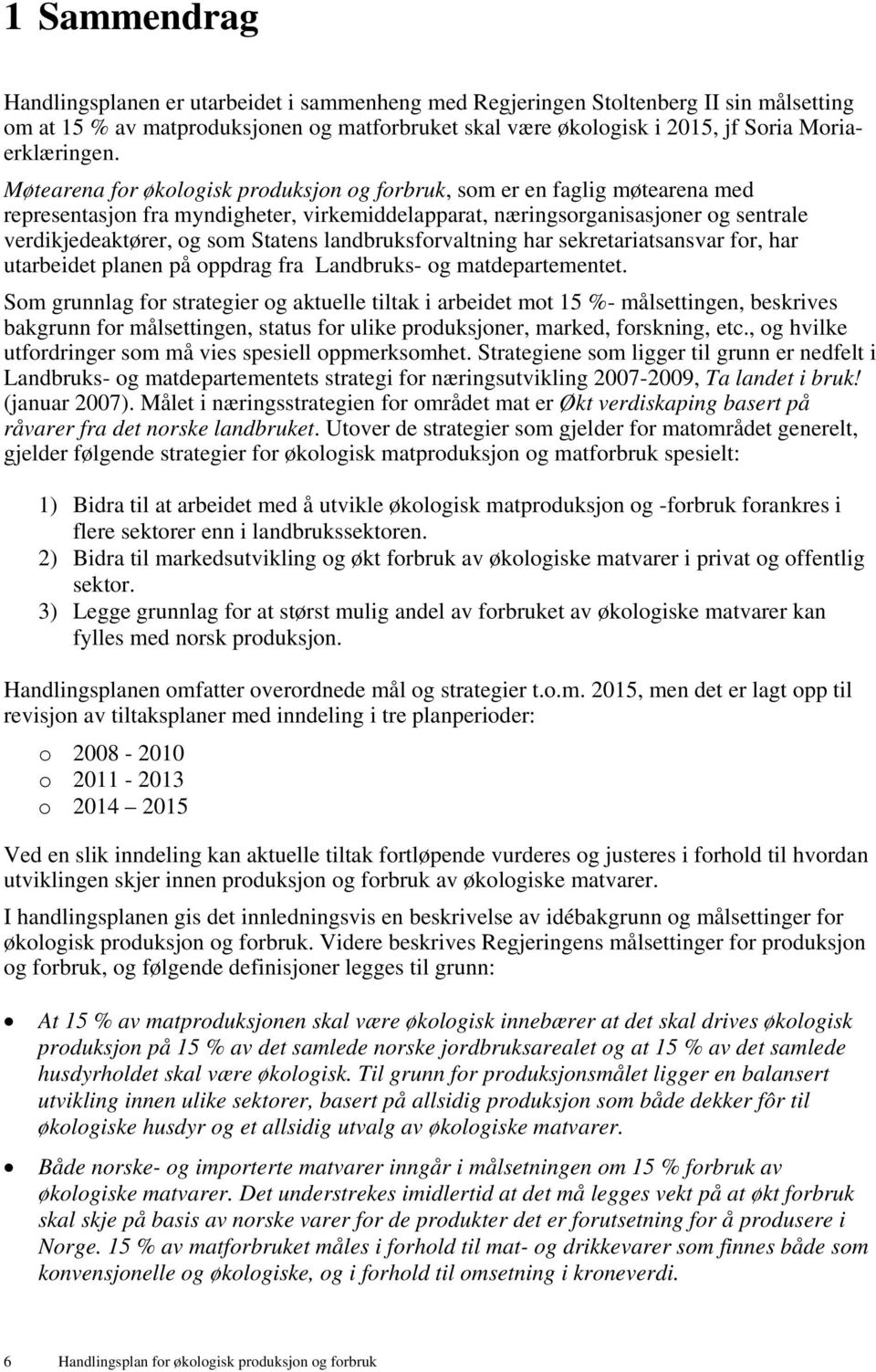 Møtearena for økologisk produksjon og forbruk, som er en faglig møtearena med representasjon fra myndigheter, virkemiddelapparat, næringsorganisasjoner og sentrale verdikjedeaktører, og som Statens