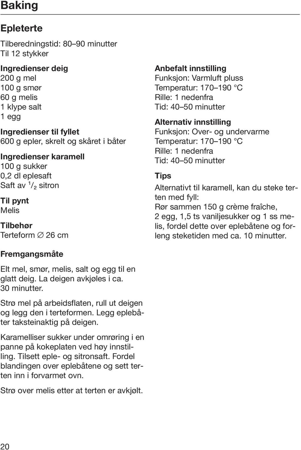 Tips Alternativt til karamell, kan du steke terten med fyll: Rør sammen 150 g crème fraîche, 2 egg, 1,5 ts vaniljesukker og 1 ss melis, fordel dette over eplebåtene og forleng steketiden med ca.