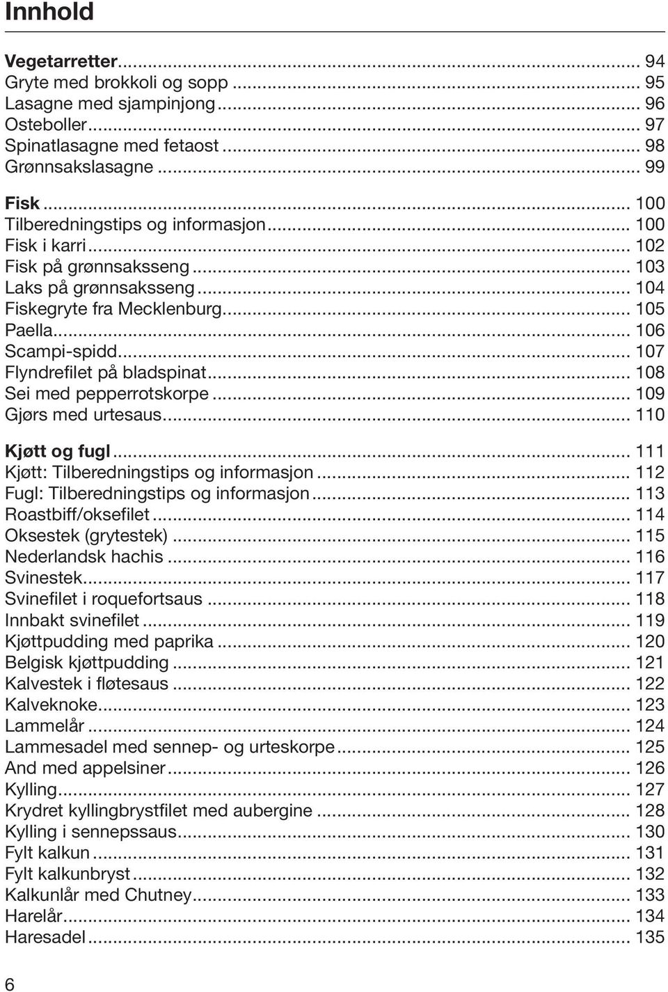 .. 107 Flyndrefilet på bladspinat... 108 Sei med pepperrotskorpe... 109 Gjørs med urtesaus... 110 Kjøtt og fugl... 111 Kjøtt: Tilberedningstips og informasjon.