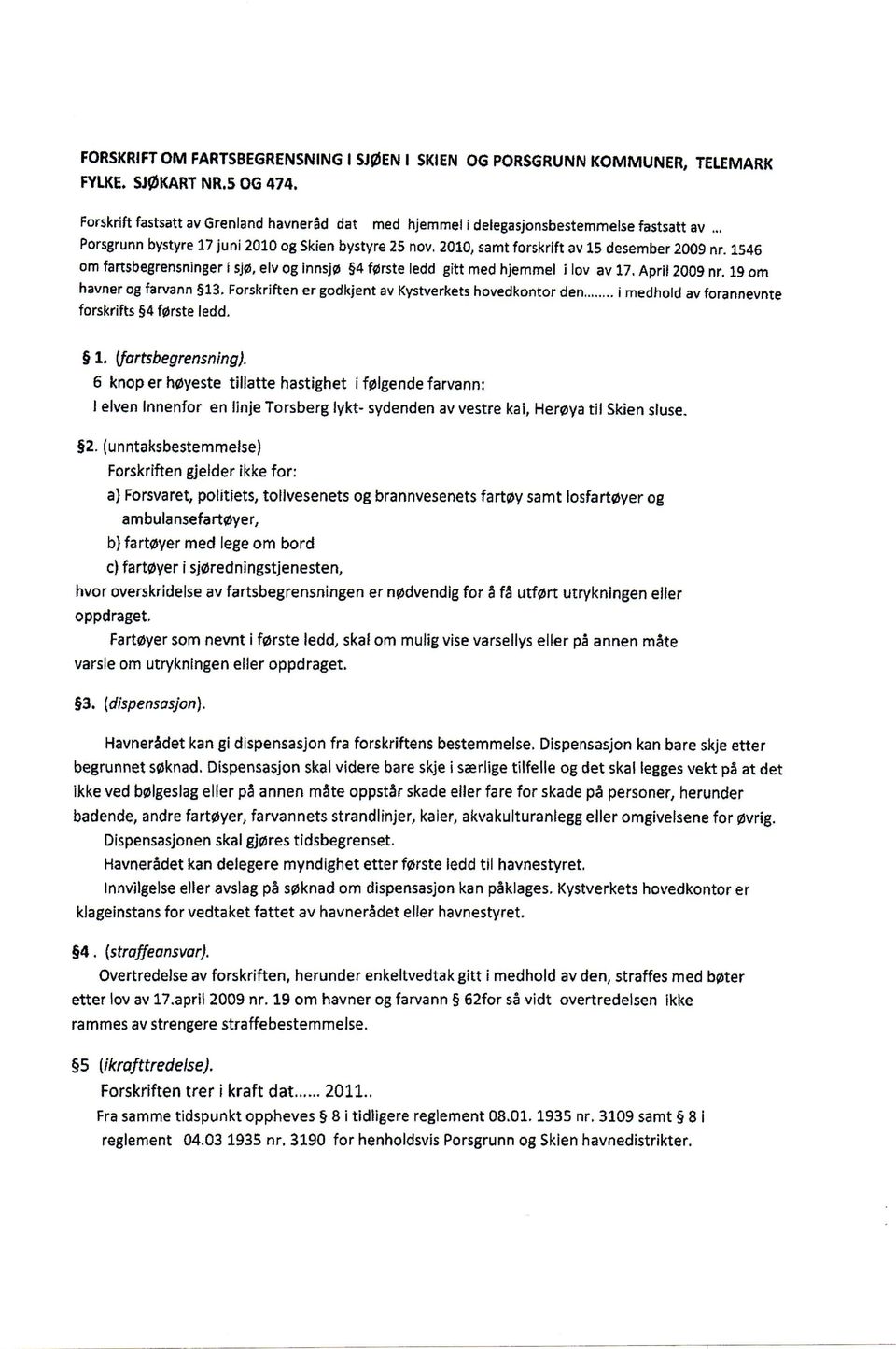 April 2009 nr. 19 om havner og farvann 13. Forskriften er godkjent av Kystverkets hovedkontor den i medhold av forannevnte forskrifts 4 f0rste ledd. 1. (fartsbegrensning).