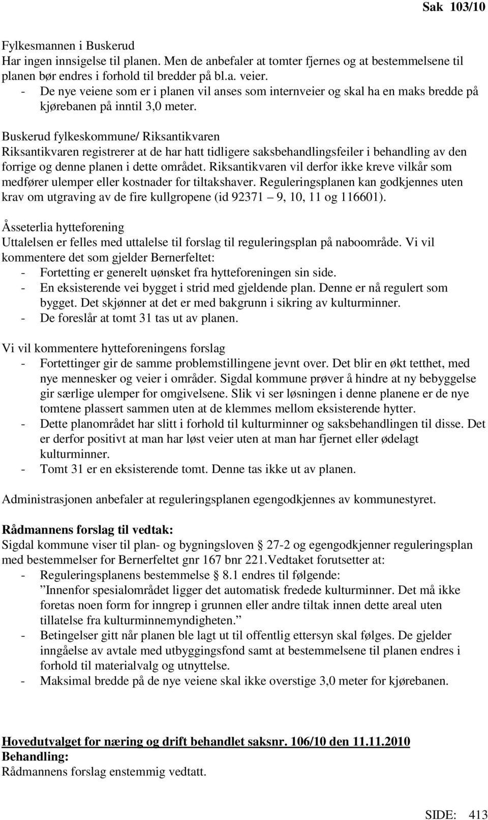 Buskerud fylkeskommune/ Riksantikvaren Riksantikvaren registrerer at de har hatt tidligere saksbehandlingsfeiler i behandling av den forrige og denne planen i dette området.