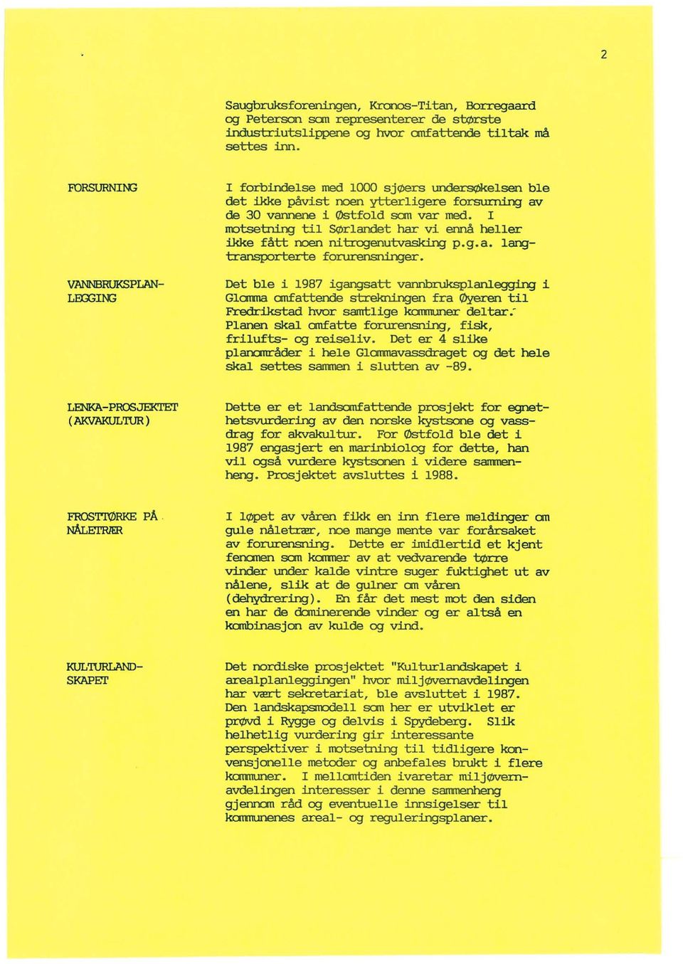 I rrotsetning til SØrlandet har vi ennå heller ikke fått rx:>en nitroc.jenutv~ p.g.a. lan;jtransp::>rterte forurensninger. Det ble i 1987 igangsatt vannbruksplanleggi.