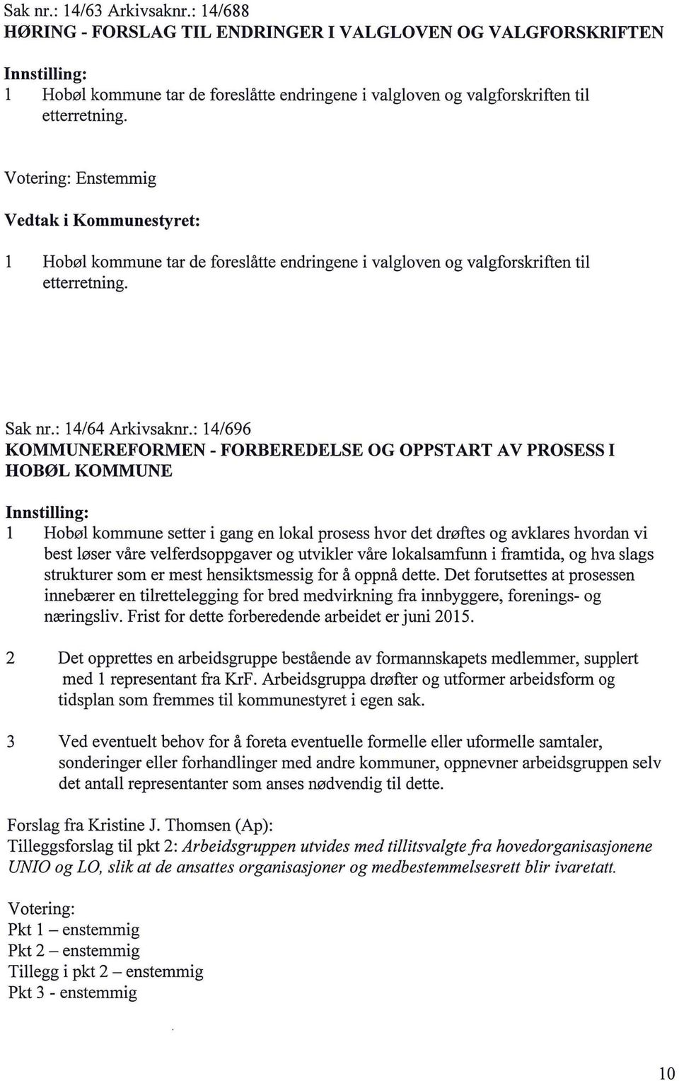 : 14/696 KOMMUNEREFORMEN- FORBEREDELSE OG OPPSTART A V PROSESS I HOBØL KOMMUNE Hobø kommune setter i gang en oka prosess hvor det drøftes og avkares hvordan vi best øser våre veferdsoppgaver og