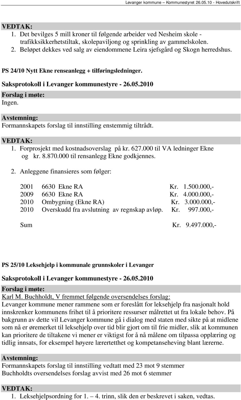 Forprosjekt med kostnadsoverslag på kr. 627.000 til VA ledninger Ekne og kr. 8.870.000 til rensanlegg Ekne godkjennes. 2. Anleggene finansieres som følger: 2001 6630 Ekne RA Kr. 1.500.