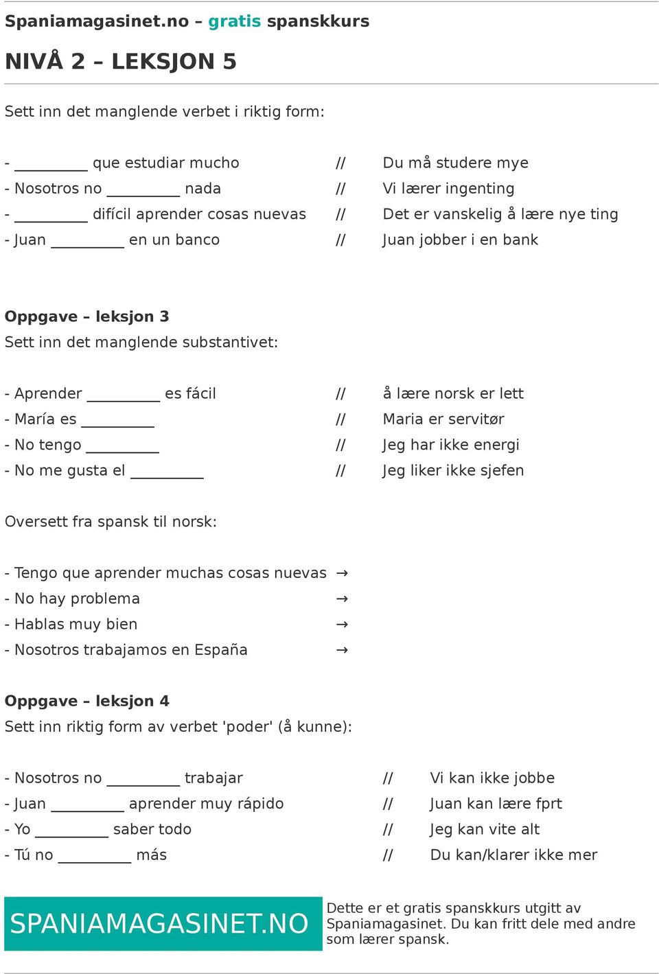 energi - No me gusta el // Jeg liker ikke sjefen Oversett fra spansk til norsk: - Tengo que aprender muchas cosas nuevas - No hay problema - Hablas muy bien - Nosotros trabajamos en España Oppgave