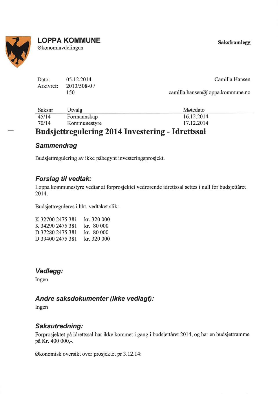 Forslag til vedtak: Loppa kommunestyre vedtar at forprosjektet vedrørende idrettssal settes i null for budsjettåret 214. Budsjettreguleres i hht.