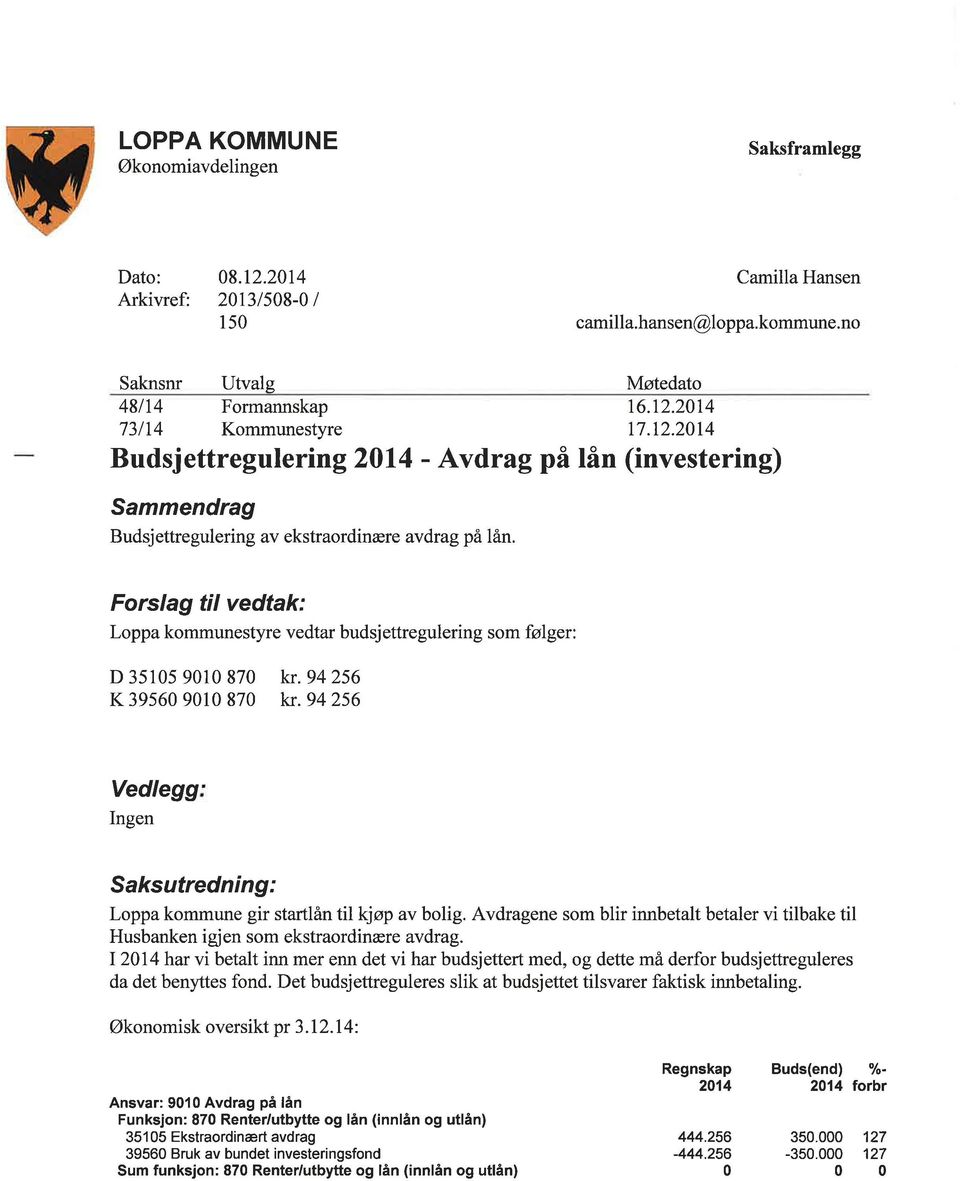 Forslag til vedtak: Loppa kommunestyre vedtar budsj ettregulering som følger: D 3515 91 87 kr.94256 K 3956 91 87 kr.94256 Vedlegg Ingen Saksutredning: Loppa kommune gir startlån til kjøp av bolig.