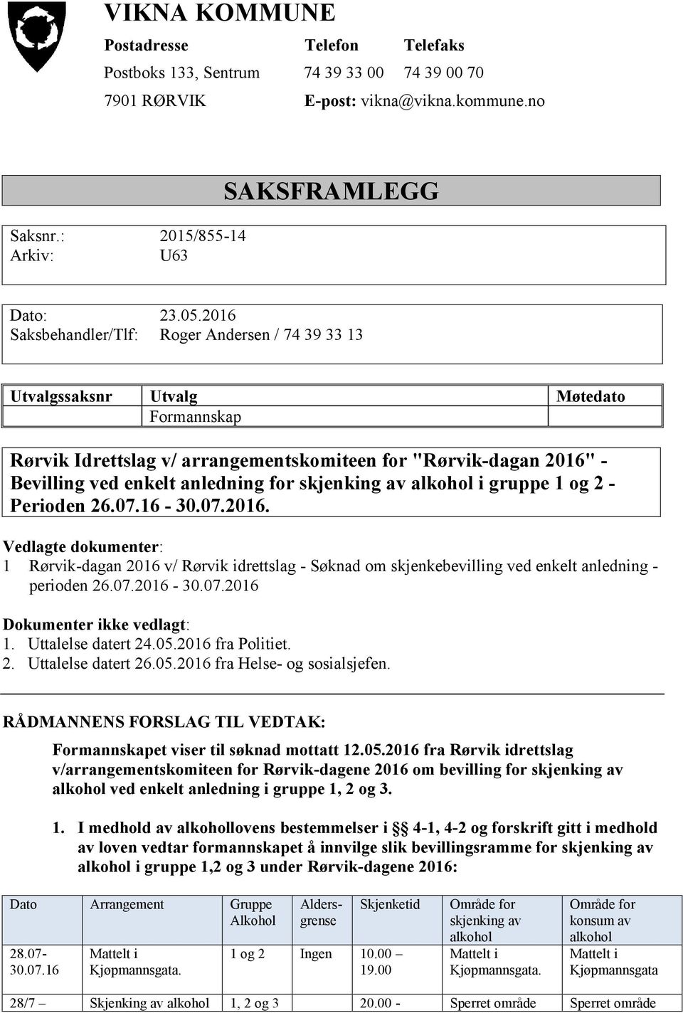 skjenking av i gruppe 1 og 2 - Perioden 26.07.16-30.07.2016. Vedlagte dokumenter: 1 Rørvik-dagan 2016 v/ Rørvik idrettslag - Søknad om skjenkebevilling ved enkelt anledning - perioden 26.07.2016-30.