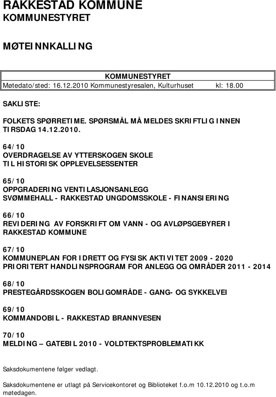 64/10 OVERDRAGELSE AV YTTERSKOGEN SKOLE TIL HISTORISK OPPLEVELSESSENTER 65/10 OPPGRADERING VENTILASJONSANLEGG SVØMMEHALL - RAKKESTAD UNGDOMSSKOLE - FINANSIERING 66/10 REVIDERING AV FORSKRIFT OM VANN