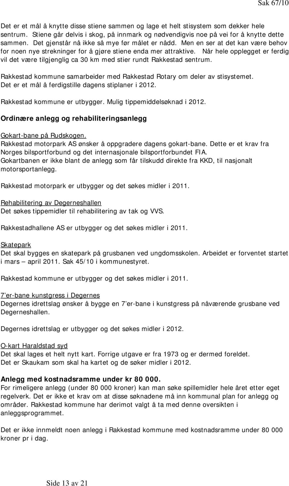 Når hele opplegget er ferdig vil det være tilgjenglig ca 30 km med stier rundt Rakkestad sentrum. Rakkestad kommune samarbeider med Rakkestad Rotary om deler av stisystemet.